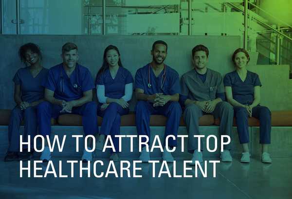 How to Attract Top Healthcare Talent