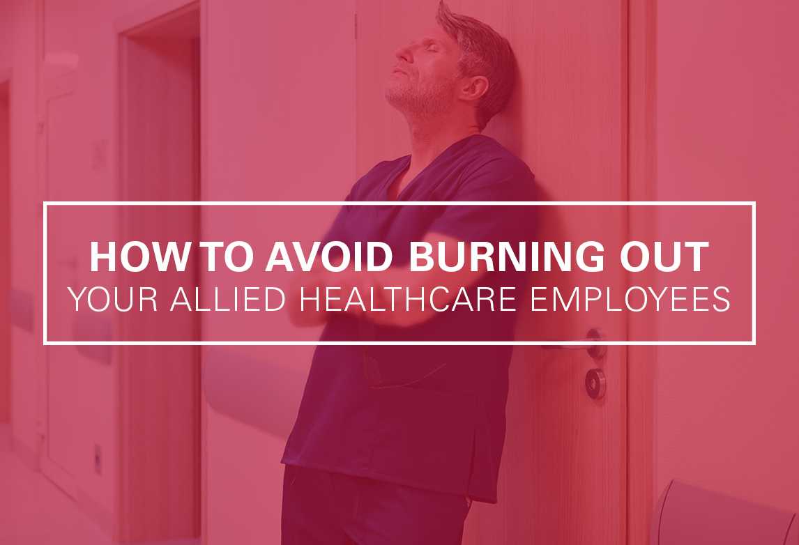 How to Avoid Burning Out Your Allied Healthcare Employees 