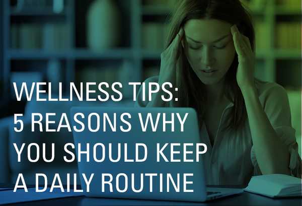 Wellness Tips: 5 Reasons Why You Should Keep a Daily Routine