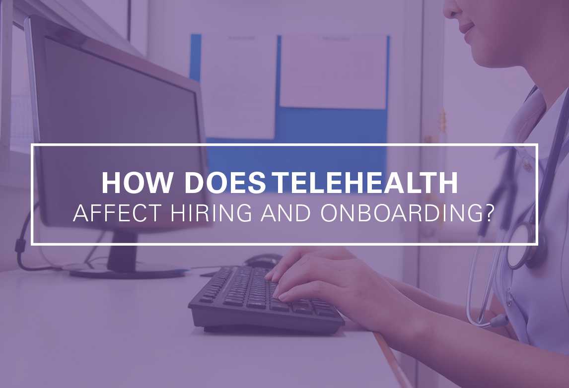 How Does Telehealth Affect Your Hiring and Onboarding Process?