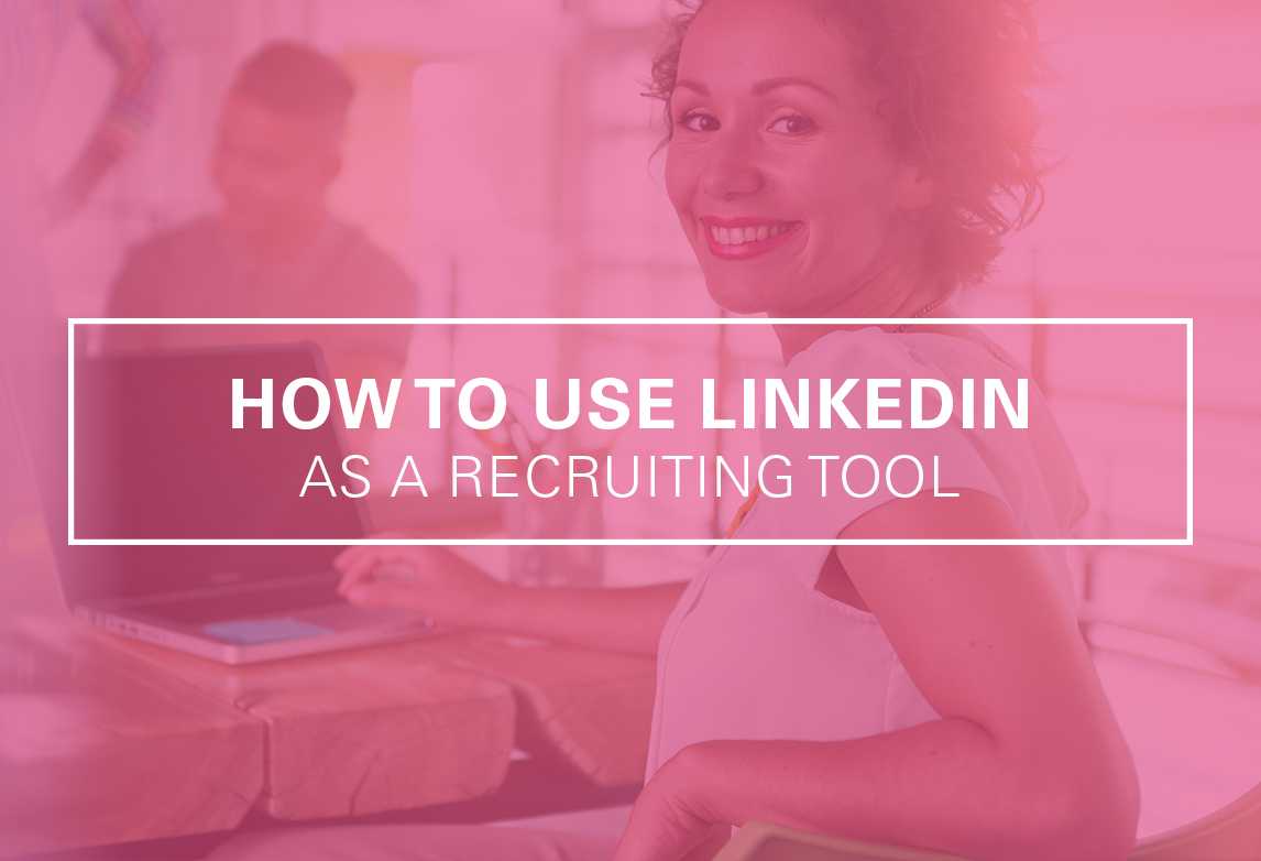 How to Use LinkedIn as an Effective Recruiting Tool