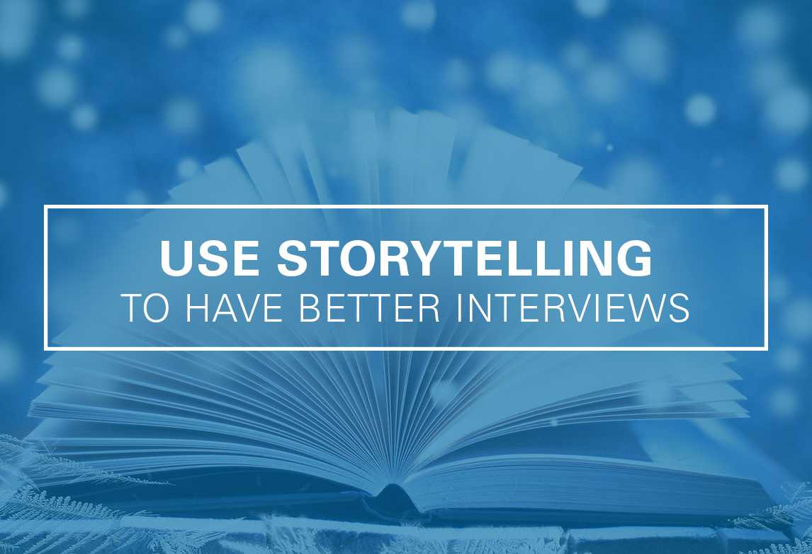 How to Use Storytelling to Have Better Interviews