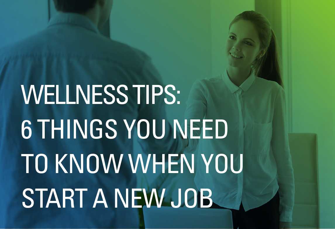 Wellness Tips: 6 Things You Need to Know When You Start a New Job