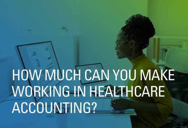 How Much Can You Make Working in Healthcare Accounting?