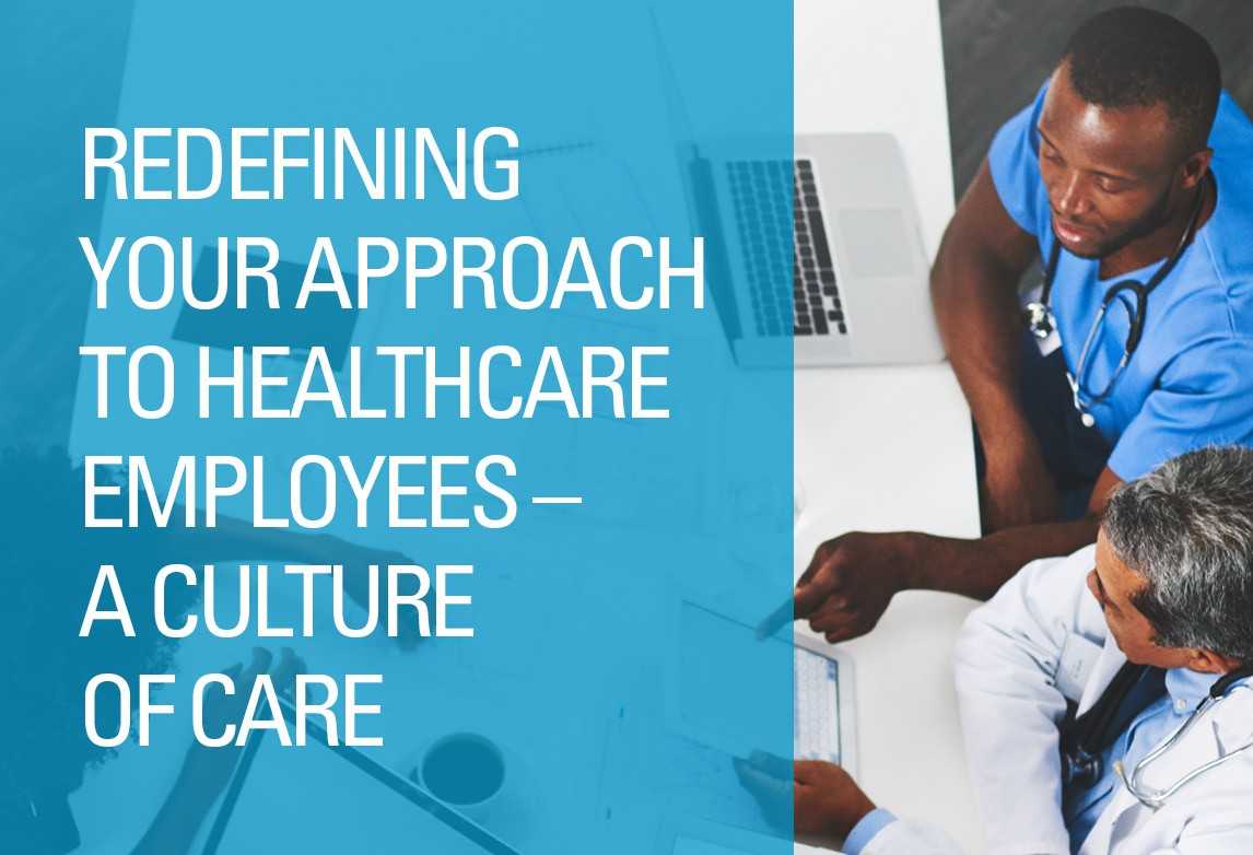 Redefining Your Approach to Healthcare Employees – A Culture of Care